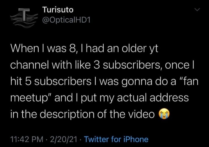 Leo - Turisuto When I was 8, I had an older yt channel with 3 subscribers, once| hit 5 subscribers I was gonna do a "fan meetup" and I put my actual address in the description of the video 22021 Twitter for iPhone