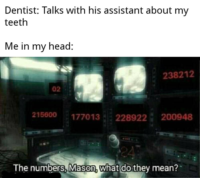 numbers mason what do they mean - Dentist Talks with his assistant about my teeth Me in my head 238212 02 215600 177013 228922 200948 The numbers, Mason, what do they mean?