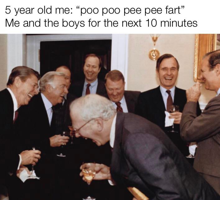then i told them meme - 5 year old me poo poo pee pee fart" Me and the boys for the next 10 minutes