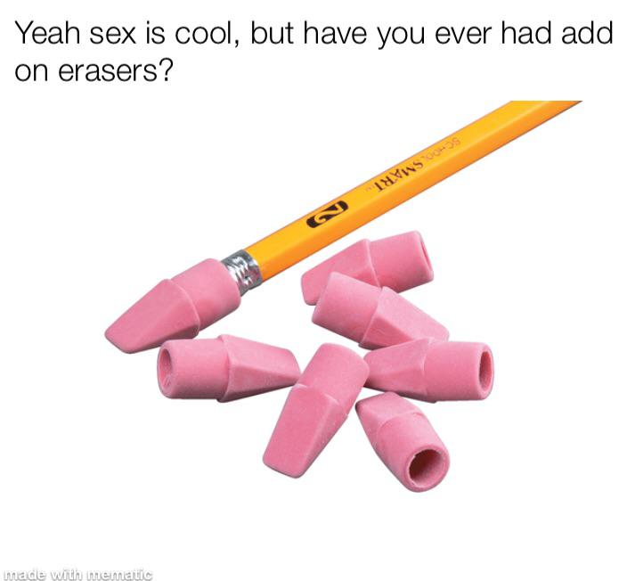 Eraser - Yeah sex is cool, but have you ever had add on erasers? 14 Ws 0035 made with mematic