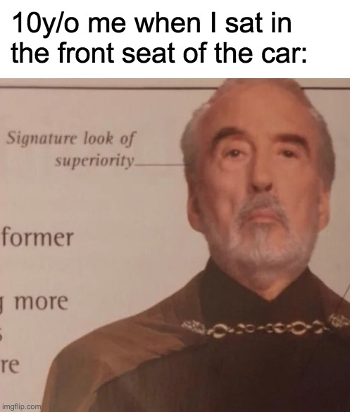 signature look of superiority meme - 10yo me when I sat in the front seat of the car Signature look of superiority former more re imgflip.com
