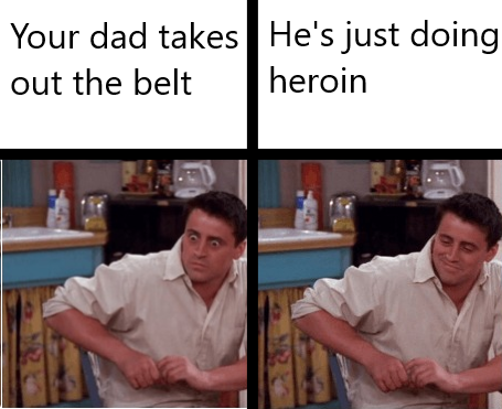 friends joey - Your dad takes He's just doing out the belt heroin