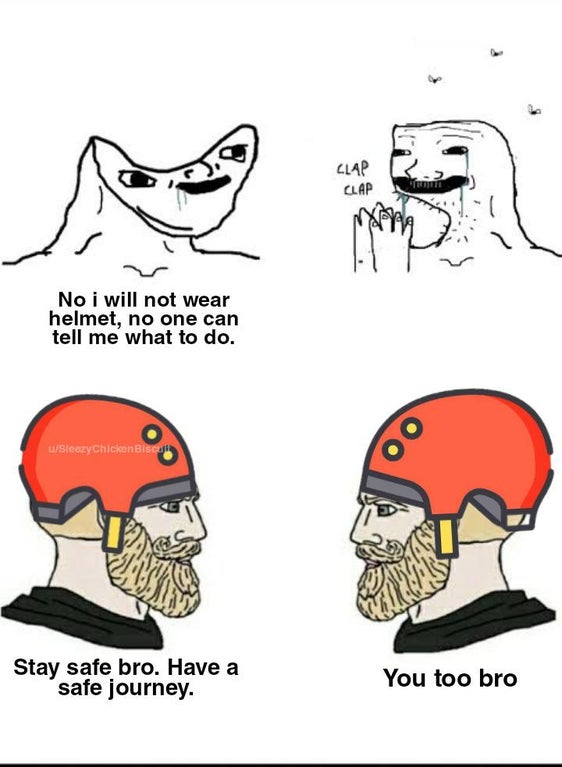 funny memes - reddit wojak - No i will not wear helmet, no one can tell me what to do. Stay safe bro. Have a safe journey. You too bro