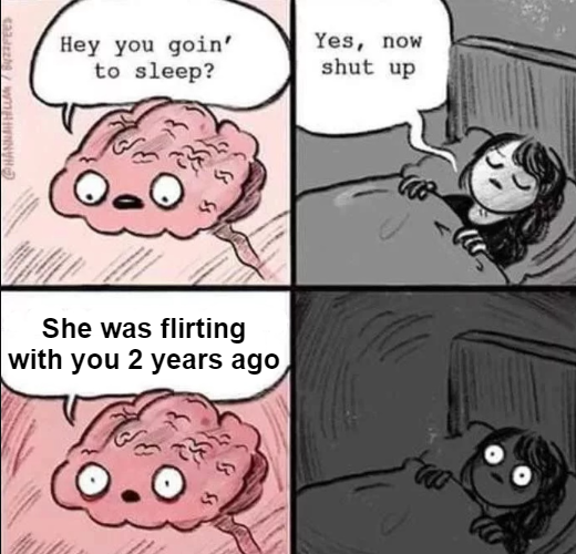 funny memes - brain waking up meme - Yes, now Hey you goin' to sleep? shut up She was flirting with you 2 years ago