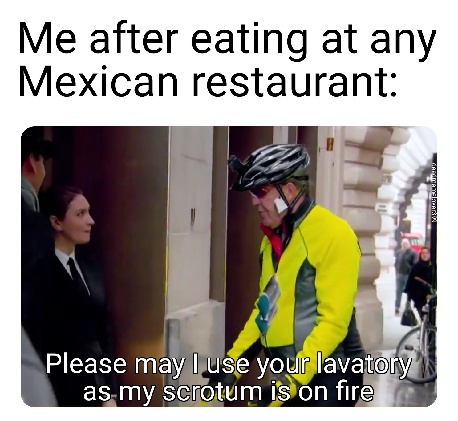 funny memes - Me after eating at any Mexican restaurant Please may I use your lavatory as my scrotum is on fire