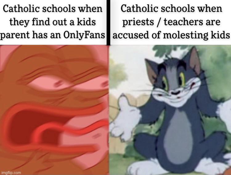 meme tom - Catholic schools when Catholic schools when they find out a kids priests teachers are parent has an OnlyFans accused of molesting kids imgflip.com