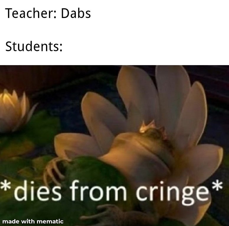 flower - Teacher Dabs Students dies from cringe made with mematic