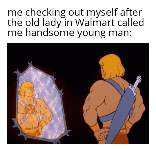 he man gif - me checking out myself after the old lady in Walmart called me handsome young man