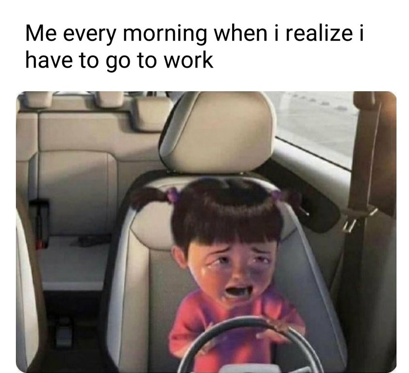 Car - Me every morning when i realize i have to go to work
