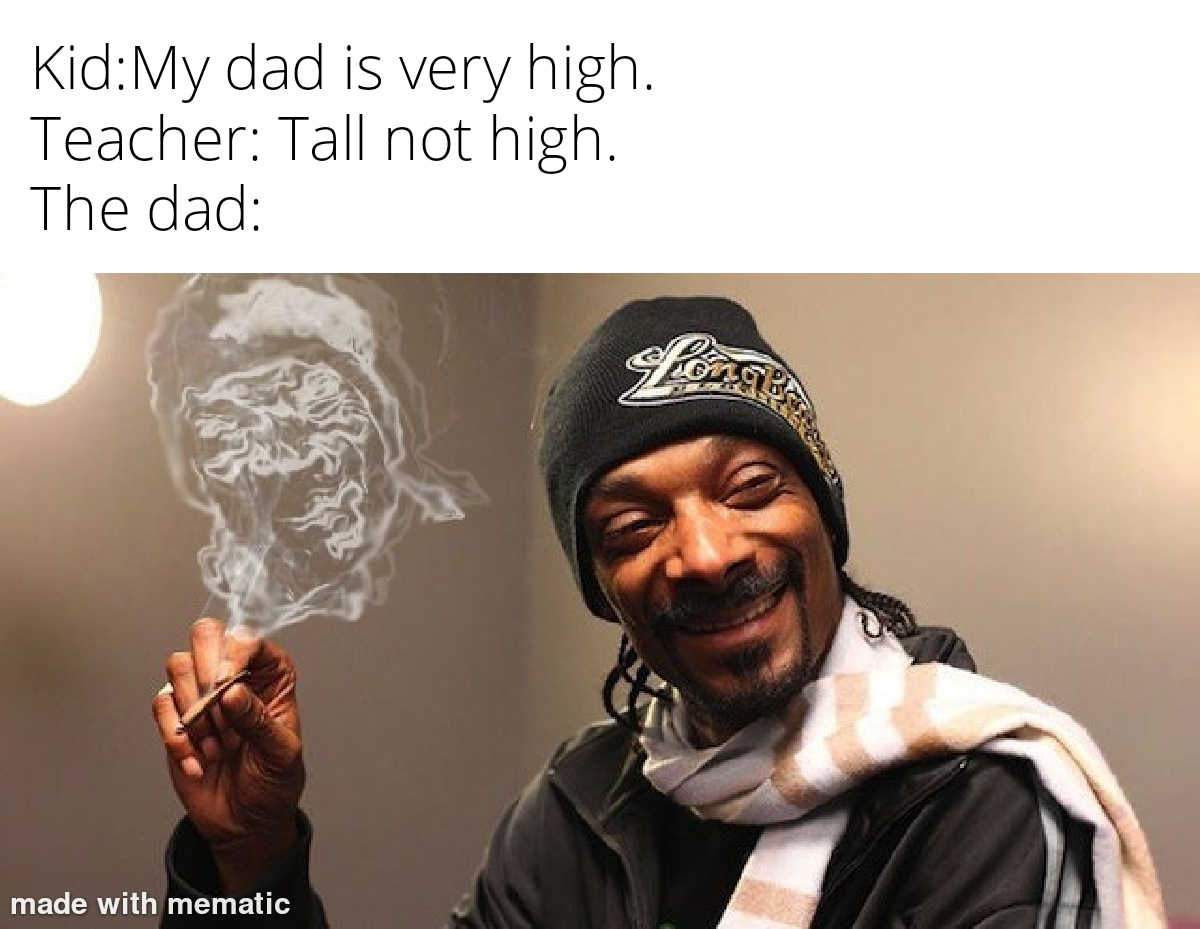 snoop dogg high meme template - KidMy dad is very high. Teacher Tall not high. The dad made with mematic