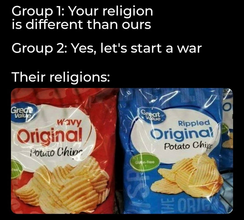 libertarian meme - Group 1 Your religion is different than ours Group 2 Yes, let's start a war Their religions O Great Value Great Value Wavy Original Rippled Original Potato Chips Potuto Chips GinFree Ortok