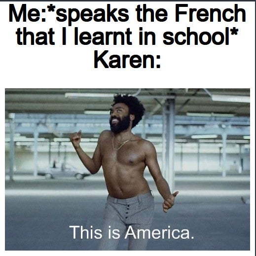 karen memes - Mespeaks the French that I learnt in school Karen This is America.