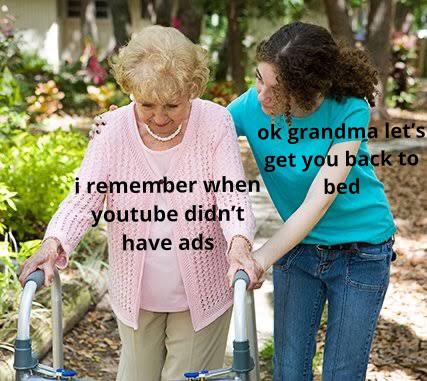 okay grandma lets get you to bed meme - ok grandma let's get you back to i remember when bed youtube didn't have ads