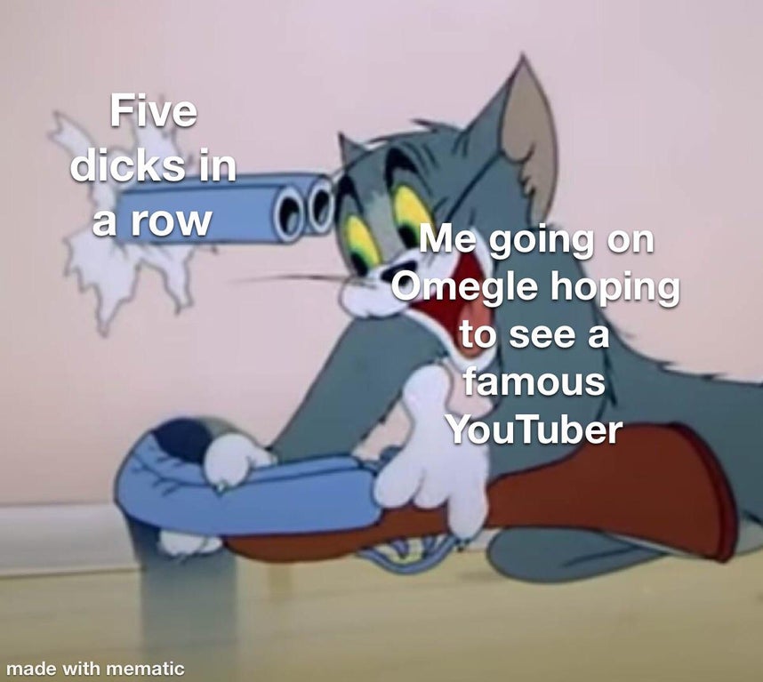 tom and jerry meme - Five dicks in a row og Me going on Omegle hoping to see a famous YouTuber made with mematic