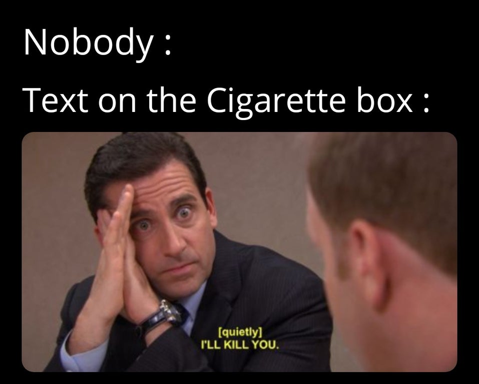 michael scott toby - Nobody Text on the Cigarette box quietly I'Ll Kill You.