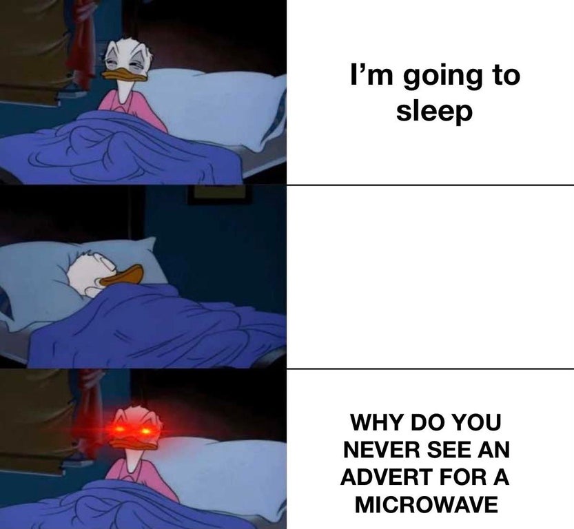 sleeping donald duck meme - I'm going to sleep Why Do You Never See An Advert For A Microwave