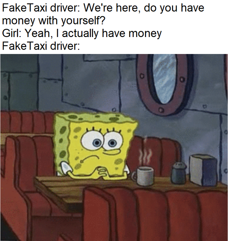 work from home snow day meme - Fake Taxi driver We're here, do you have money with yourself? Girl Yeah, I actually have money Fake Taxi driver 333 w