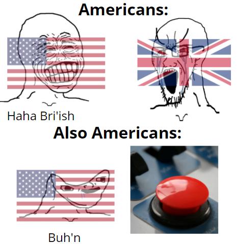dank memes - big red button - Americans Haha British Also Americans Buh'n