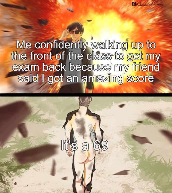 cool guys don t look at explosions 9gag - ChauChat Chem mi Me confidently walking up to the front of the class to get my exam back because my friend said I got an amazing score It's a 69