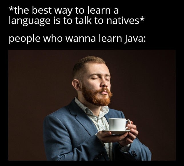 Coffee - the best way to learn a language is to talk to natives people who wanna learn Java