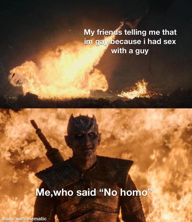 episode 3 game of thrones season 8 - My friends telling me that im gay because i had sex with a guy Me,who said "No homo" made with mematic