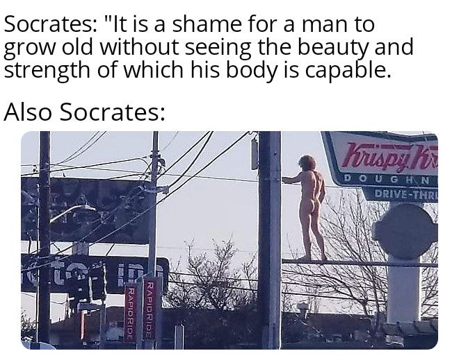 communication - Socrates "It is a shame for a man to grow old without seeing the beauty and strength of which his body is capable. Also Socrates hiper Dough N DriveThre 1 Badi I Rapioride Rapidride