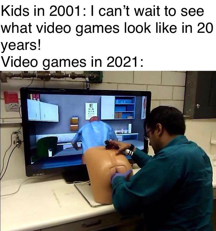 prostate simulator - Kids in 2001 I can't wait to see what video games look in 20 years! Video games in 2021 E Hin B ..