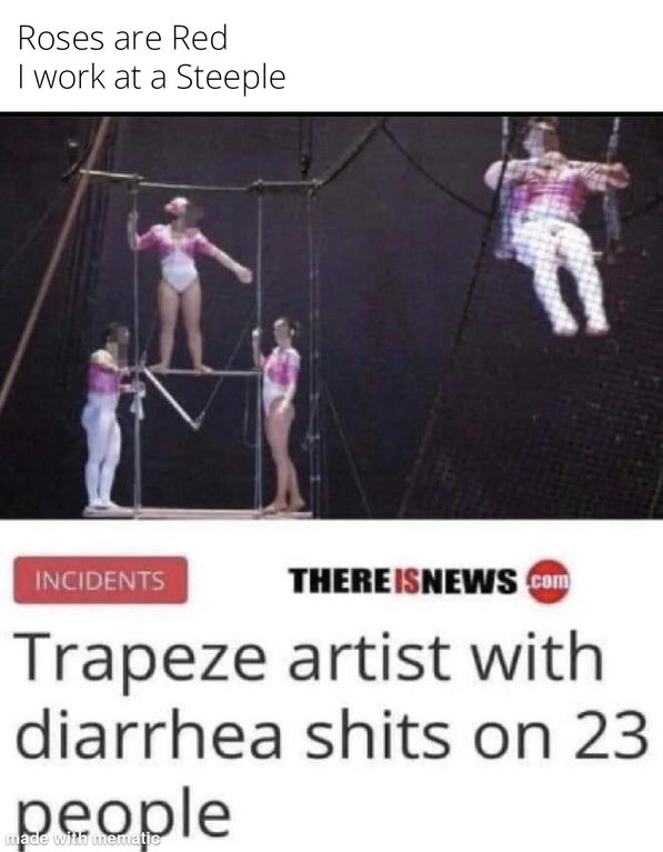 trapeze artist with diarrhea - Roses are Red I work at a Steeple Incidents Thereisnews.com Trapeze artist with diarrhea shits on 23 people