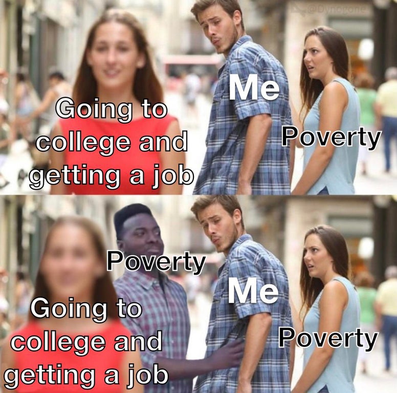 bro not cool meme template - Me Going to college and getting a job Poverty Poverty Me Going to college and Poverty getting a job