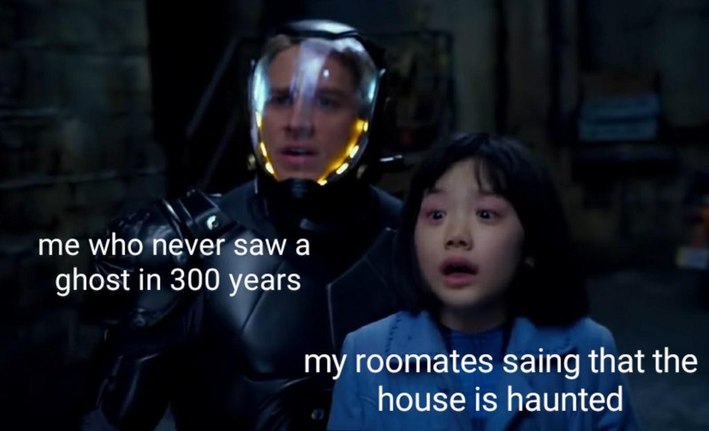 funny memes - me who never saw a ghost in 300 years my roommates saying that the house is haunted