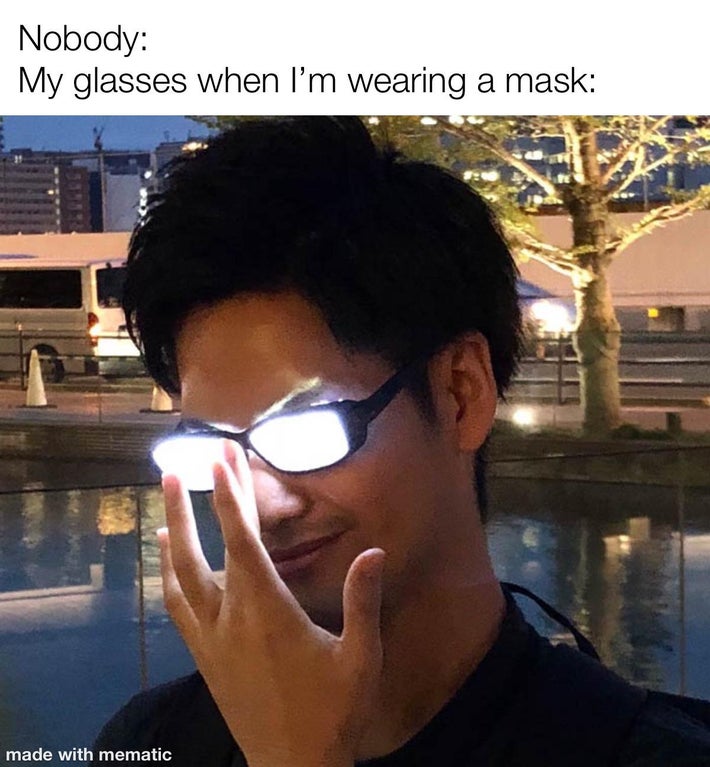 funny memes - Nobody My glasses when I'm wearing a mask
