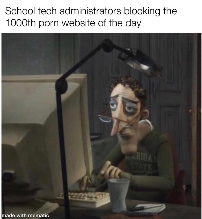 funny memes - School tech administrators blocking the 1000th porn website of the day