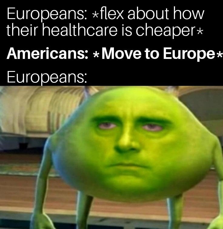 template mike wazowski meme - Europeans flex about how their healthcare is cheaper Americans Move to Europe Europeans