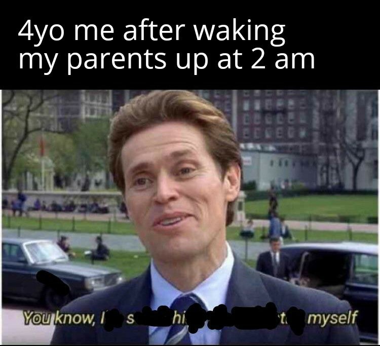 scientist meme template - 4yo me after waking my parents up at 2 am Eece You know, I S hi 't myself