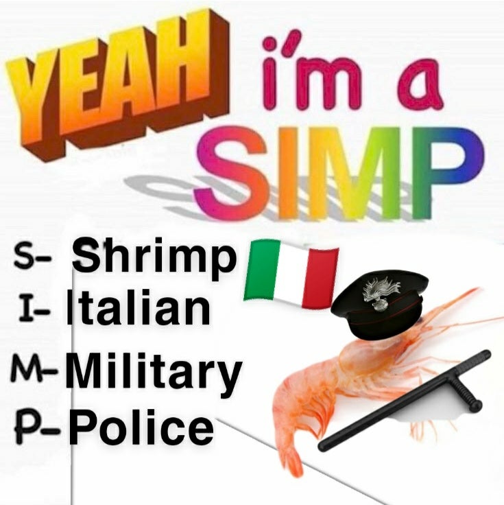 human behavior - Yeah i'm a Siap S Shrimp I Italian MMilitary PPolice