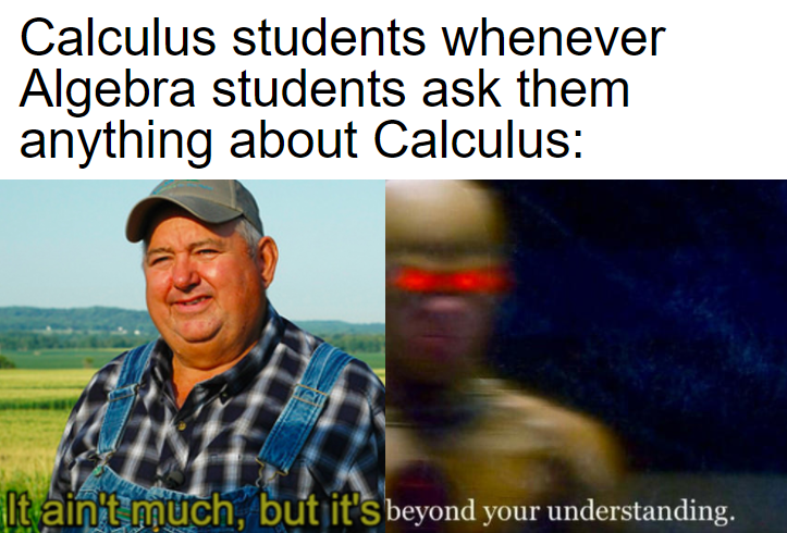 farm australia memes - Calculus students whenever Algebra students ask them anything about Calculus It ain't much, but it's beyond your understanding.