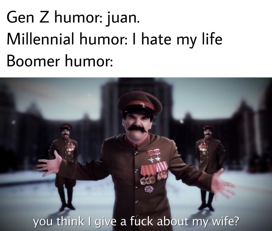 photo caption - Gen Z humor juan. Millennial humor I hate my life Boomer humor U you think I give a fuck about my wife?