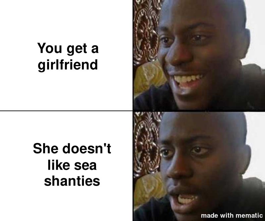 memes for school 2020 - You get a girlfriend She doesn't sea shanties made with mematic