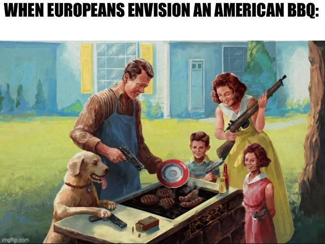 american dream ps4 - When Europeans Envision An American Bbq imgflip.com