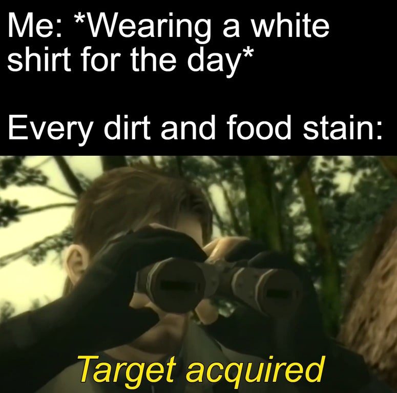 photo caption - Me Wearing a white shirt for the day Every dirt and food stain Target acquired