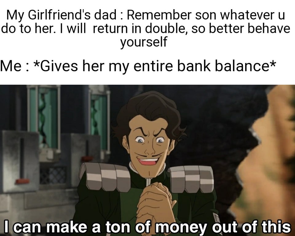 cartoon - My Girlfriend's dad Remember son whatever u do to her. I will return in double, so better behave yourself Me Gives her my entire bank balance I can make a ton of money out of this