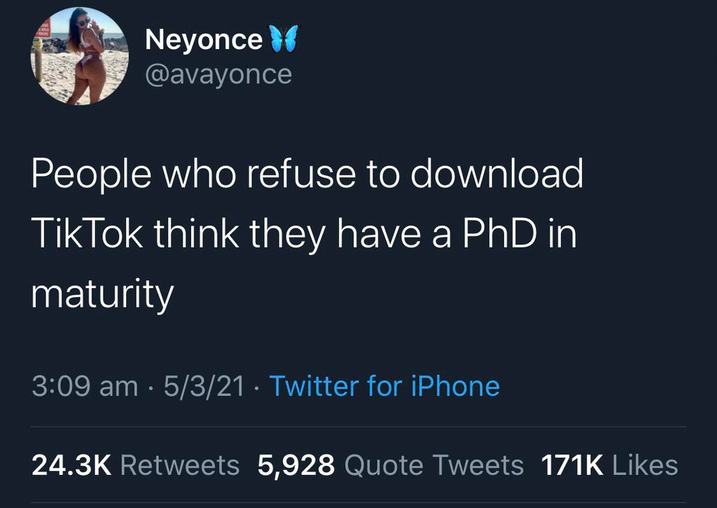 Quotation - Neyonce ! People who refuse to download TikTok think they have a PhD in maturity 5321 Twitter for iPhone 5,928 Quote Tweets