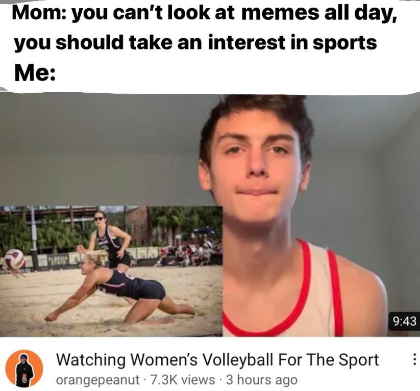 shoulder - Mom you can't look at memes all day, you should take an interest in sports Me Watching Women's Volleyball For The Sport orangepeanut. views 3 hours ago