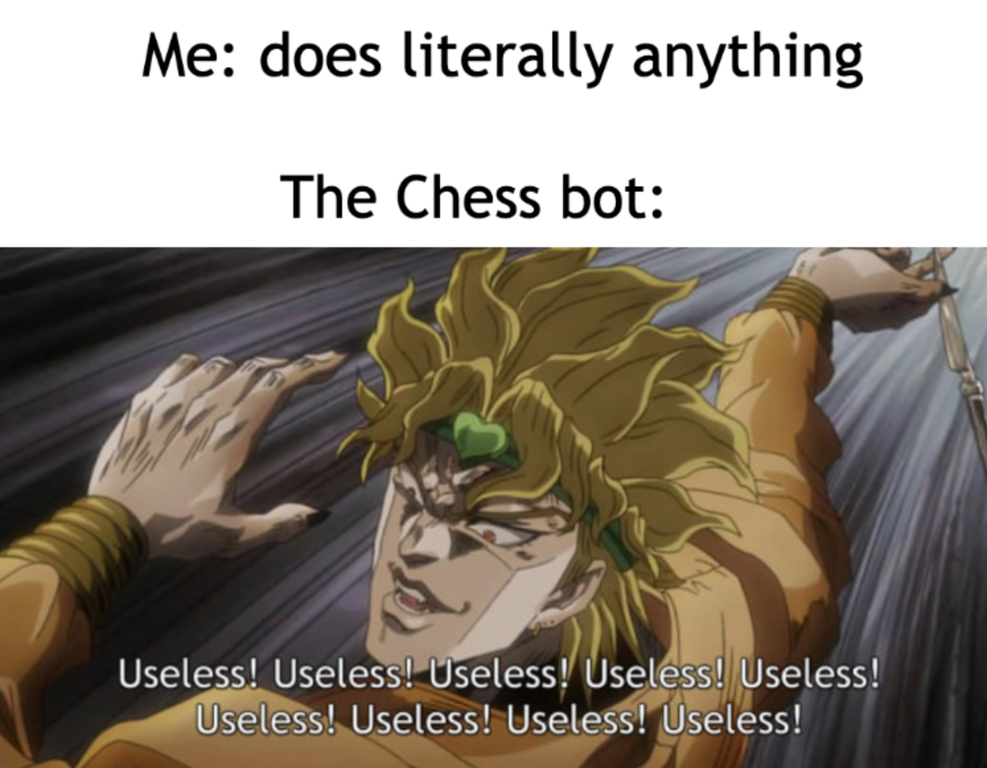 gamer dio memes - Me does literally anything The Chess bot Useless! Useless! Useless! Useless! Useless! Useless! Useless! Useless! Useless!