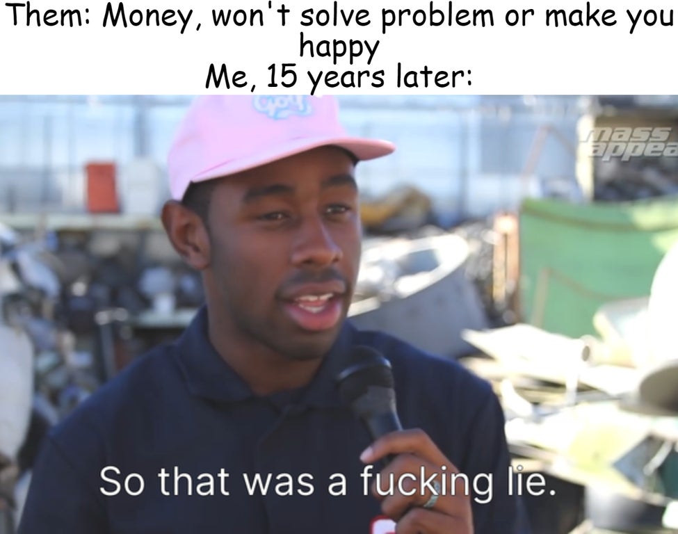 1 year covid anniversary meme - Them Money, won't solve problem or make you happy Me, 15 years later ass appea So that was a fucking lie.
