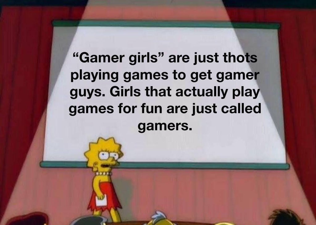 it's hard to argue with his assessment template - "Gamer girls" are just thots playing games to get gamer guys. Girls that actually play games for fun are just called gamers.