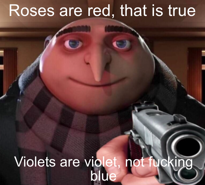 gru gun meme - Roses are red, that is true Violets are violet, not fucking blue