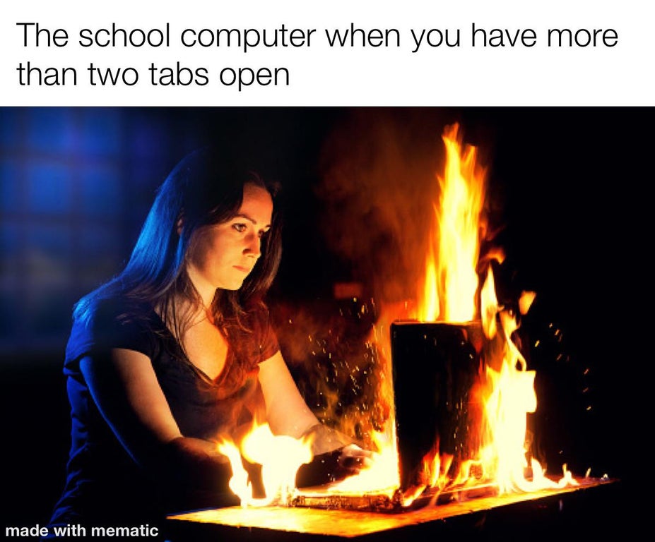 laptop burning stock - The school computer when you have more than two tabs open made with mematic