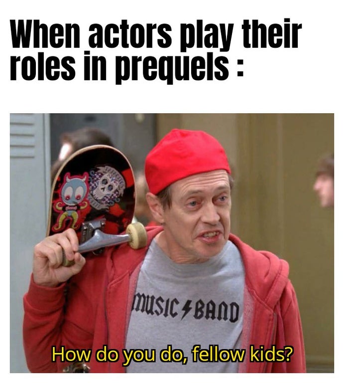 hello fellow kids meme - When actors play their roles in prequels music 4 Band How do you do, fellow kids?