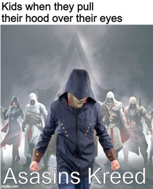 Kids when they pull their hood over their eyes Asasins Kreed imgflip.com